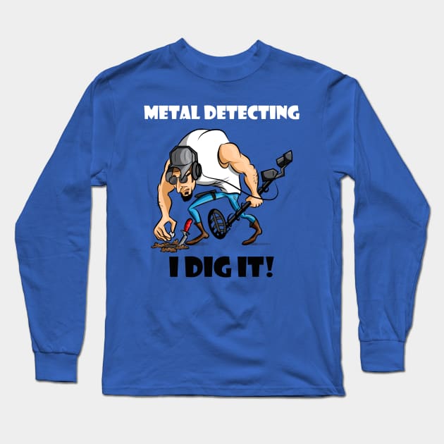 Metal Detecting I Dig It! Long Sleeve T-Shirt by FreddyK